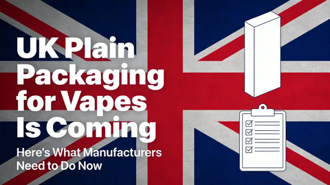 UK Plain Packaging for Vapes Is Coming — Here's What Manufacturers Need to Do Now